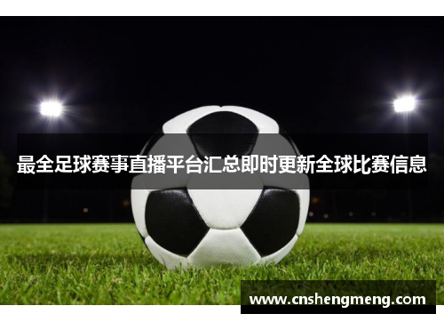 最全足球赛事直播平台汇总即时更新全球比赛信息