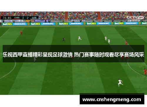 乐视西甲直播精彩呈现足球激情 热门赛事随时观看尽享赛场风采