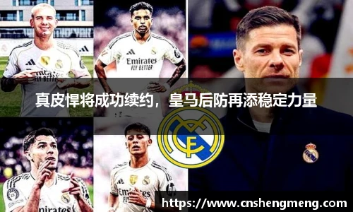 真皮悍将成功续约，皇马后防再添稳定力量