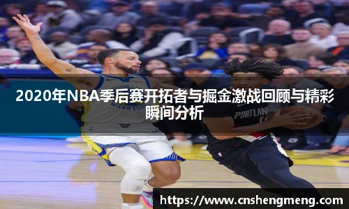 2020年NBA季后赛开拓者与掘金激战回顾与精彩瞬间分析