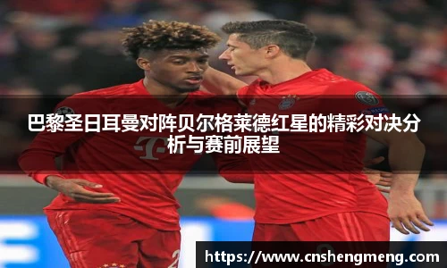 巴黎圣日耳曼对阵贝尔格莱德红星的精彩对决分析与赛前展望