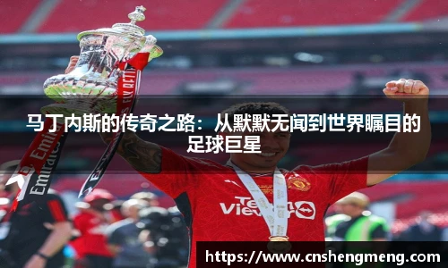 马丁内斯的传奇之路：从默默无闻到世界瞩目的足球巨星
